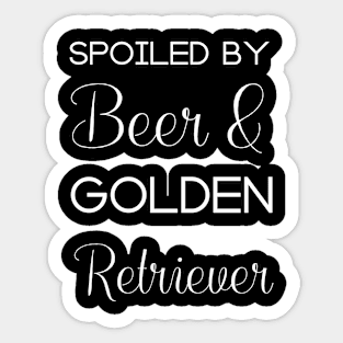 Spoiled by beer and Golden Retriever Sticker